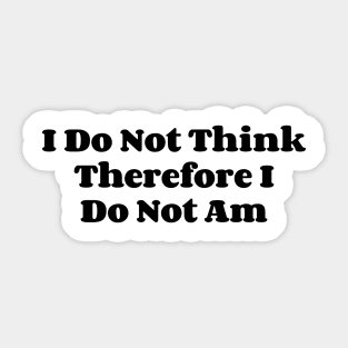 I Do Not Think Therefore I Do Not Am v2 Sticker
